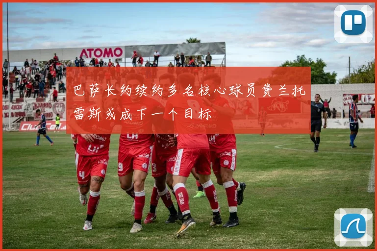 巴萨长约续约多名核心球员费兰托雷斯或成下一个目标