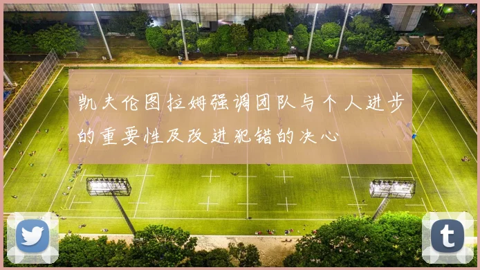 凯夫伦图拉姆强调团队与个人进步的重要性及改进犯错的决心