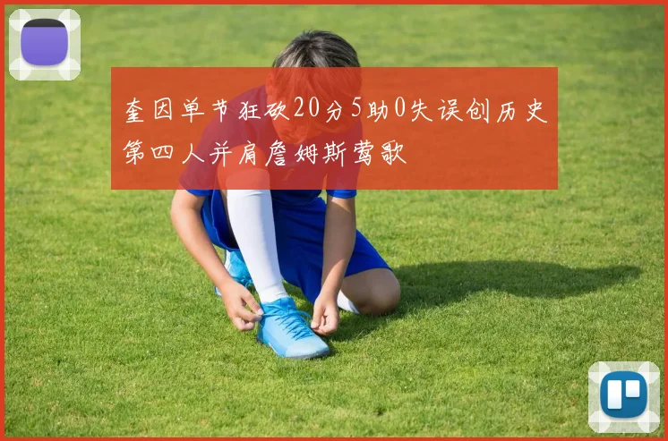 奎因单节狂砍20分5助0失误创历史第四人并肩詹姆斯莺歌