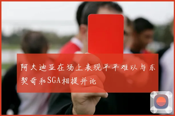 阿夫迪亚在场上表现平平难以与东契奇和SGA相提并论