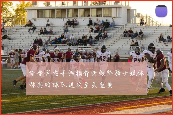 哈登因右手拇指骨折缺阵骑士媒体称其对球队进攻至关重要