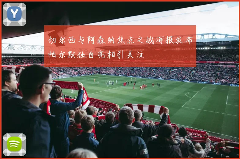 切尔西与阿森纳焦点之战海报发布帕尔默独自亮相引关注